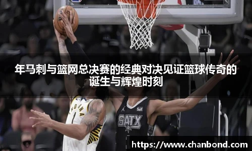 678体育年马刺与篮网总决赛的经典对决见证篮球传奇的诞生与辉煌时刻